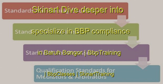 Skinart Dive deeper into specialize in BBP compliance in Baruh Bongor | BbpTraining | BbpClasses | SkinartTraining-Malaysia